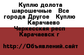 Куплю долота шарошечные - Все города Другое » Куплю   . Карачаево-Черкесская респ.,Карачаевск г.